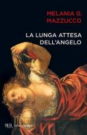 La lunga attesa dell'angelo di Melania G. Mazzucco edito da BUR Biblioteca Univ. Rizzoli