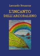 L' incanto dell'arcobaleno di Leonardo Bruzzone edito da Youcanprint