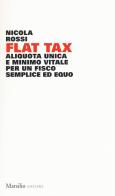 Flat tax. Aliquota unica e minimo vitale per un fisco semplice ed equo di Nicola Rossi edito da Marsilio