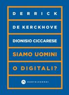 Siamo uomini o digitali? di Derrick De Kerckhove, Dionisio Ciccarese edito da Castelvecchi