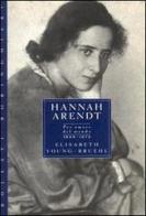 Hannah Arendt 1906-1975. Per amore del mondo di Elisabeth Young-Bruehl edito da Bollati Boringhieri
