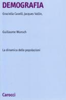 Demografia. La dinamica delle popolazioni di Graziella Caselli, Jacques Vallin, Guillaume Wunsch edito da Carocci
