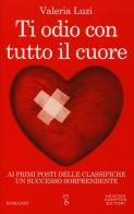 Ti odio con tutto il cuore di Valeria Luzi edito da Newton Compton