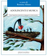 Adolescenti e musica. Come l'esperienza musicale accompagna la crescita emotiva di Romina Alfano edito da Edizioni La Meridiana
