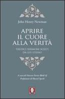 Aprire il cuore alla verità. Tredici sermoni scelti da lui stesso di John Henry Newman edito da Lindau