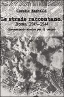Le strade raccontano. Roma 1943-44. Documentario storico per il teatro di Claudio Beghelli edito da Prospettiva Editrice