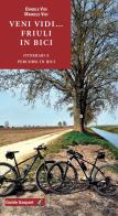 Veni vidi... Friuli in bici. Itinerari e percorsi in bici di Daniele Vidi, Manuele Vidi edito da Gaspari
