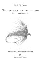Tattiche minori per i chalk stream e studi correlati di George Edward MacKenzie Skues edito da Ghaleb