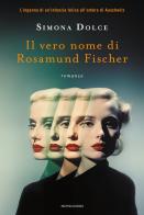 Il vero nome di Rosamund Fischer di Simona Dolce edito da Mondadori