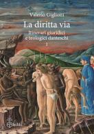 La diritta via. Itinerari giuridici e teologici danteschi vol.1 di Valerio Gigliotti edito da Olschki