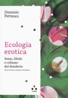 Ecologia erotica. Sesso, libido e collasso del desiderio di Dominic Pettman edito da Tlon