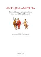 Antiqua amicitia. Studi di lingua e letteratura latina in onore di Silvia Mattiacci edito da Edizioni ETS