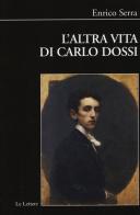 L' altra vita di Carlo Dossi. Alberto Pisani Dossi diplomatico di Enrico Serra edito da Le Lettere