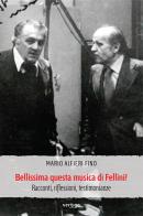 Bellissima questa musica di Fellini! Racconti, riflessioni, testimonianze di Mario Alfieri Fino edito da Vertigo