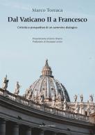 Dal Vaticano II a Francesco. Criticità e prospettive di un cammino dialogico di Marco Torraca edito da Marcianum Press