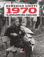 1970. Il romanzo del Cagliari di Domenico Ciotti edito da Ultra