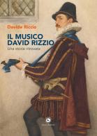 Il musico David Rizzio. Una storia ritrovata di Davide Riccio edito da Genesi