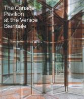 The Canada pavilion at the Venice biennale. Ediz. illustrata edito da 5 Continents Editions