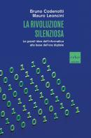 La rivoluzione silenziosa. Le grandi idee dell'informatica alla base dell'era digitale di Mauro Leoncini, Bruno Codenotti edito da Codice