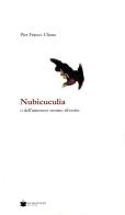 Nubicuculia. O dell'amoroso stormo silvestre di Pier Franco Uliana edito da De Bastiani