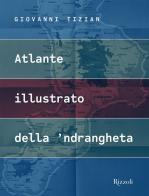 Atlante illustrato della 'ndrangheta. Ediz. illustrata di Giovanni Tizian edito da Mondadori Electa
