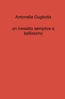 Un inesatto semplice e bellissimo di Antonella Gugliotta edito da ilmiolibro self publishing