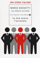 Io non avevo l'avvocato. Una storia italiana di Mario Rossetti, Sergio Luciano edito da Mondadori