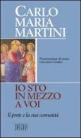 «Io sto in mezzo a voi». Il prete e la sua comunità di Carlo Maria Martini edito da EDB