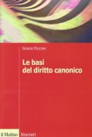 Le basi del diritto canonico. Dopo il codice del 1983 di Giorgio Feliciani edito da Il Mulino