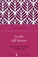 La sede dell'identità. L'Europa come laboratorio in Norbert Elias di Francesca Romana Lenzi edito da Carocci