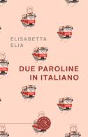 Due paroline in italiano di Elisabetta Elia edito da bookabook