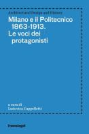 Milano e il Politecnico 1863-1913. Le voci dei protagonisti edito da Franco Angeli