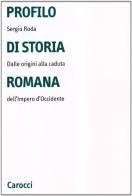 Profilo di storia romana. Dalle origini alla caduta dell'Impero d'Occidente di Sergio Roda edito da Carocci