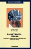 La metropoli umana. Economia e politica per la qualità della vita nelle città di oggi di Paolo Fuligni, Paolo Rognini edito da Franco Angeli