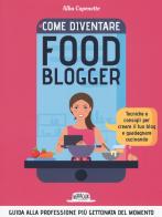 Come diventire food blogger. Tecniche e consigli per creare il tuo blog e guadagnare cucinando di Alba Caponetto edito da Flaccovio Dario