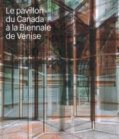 Le pavillon du Canada a la Biennale de Venise. Ediz. illustrata edito da 5 Continents Editions