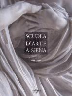 Scuola d'arte a Siena. Duecento anni di istruzione artistica 1816-2016 edito da EDIFIR