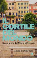 Il cortile del mondo. Nuove storie dal Ghetto di Venezia edito da Giuntina