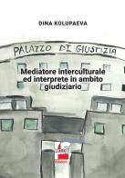 Mediatore interculturale ed interprete in ambito giudiziario di Dina Kolupaeva edito da Logos Edizioni