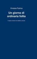 Un giorno di ordinaria follia di Viviana Farina edito da ilmiolibro self publishing