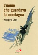 L' uomo che guardava la montagna di Massimo Calvi edito da San Paolo Edizioni