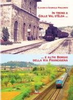 In treno a Colle val d'Elsa e altri borghi della Via Francigena di Claudio Migliorini, Gabriele Migliorini edito da Pegaso (Firenze)