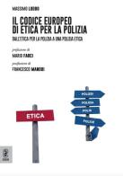 Il codice europeo di etica per la polizia. Dall'etica per la polizia a una polizia etica di Massimo Loddo edito da Aracne (Genzano di Roma)