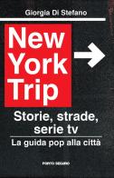 New York Trip. La guida pop alla città. Storie, strade, serie tv di Giorgia Di Stefano edito da Porto Seguro