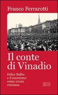 Il conte di Vinadio. Felice Balbo e il marxismo come eresia cristiana di Franco Ferrarotti edito da EDB