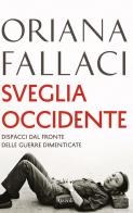 Sveglia Occidente. Dispacci dal fronte delle guerre dimenticate di Oriana Fallaci edito da Rizzoli