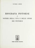 Biografia pistoiese, o notizia della vita e delle opere dei pistoiesi illustri (rist. anast. Pistoia, 1878) di Vittorio Capponi edito da Forni