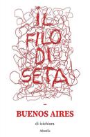 Il filo di seta. Buenos Aires di Isichiara edito da Gruppo Albatros Il Filo