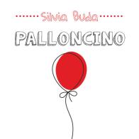 Palloncino. Ediz. illustrata di Silvia Buda edito da Youcanprint