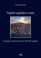Napoli capitale e corte. Linguaggi e pratiche dei poteri nell'Italia spagnola di Giovanni Muto edito da Viella